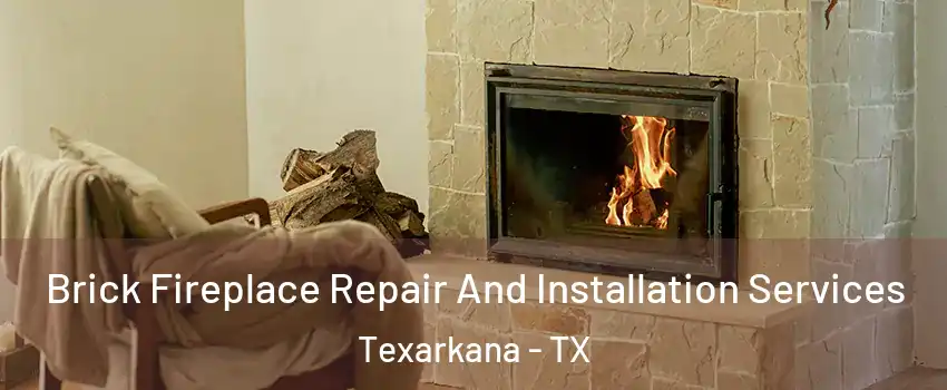  Brick Fireplace Repair And Installation Services Texarkana - TX