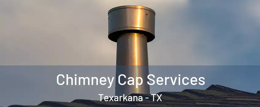  Chimney Cap Services Texarkana - TX