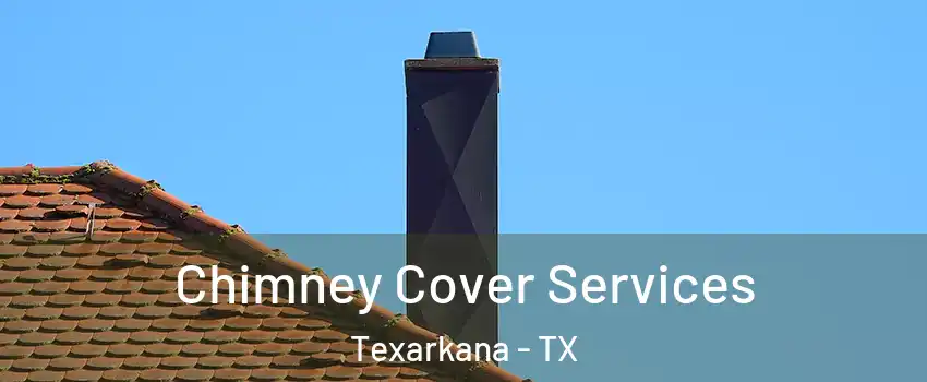  Chimney Cover Services Texarkana - TX