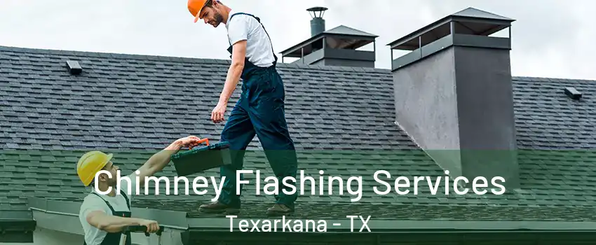 Chimney Flashing Services Texarkana - TX