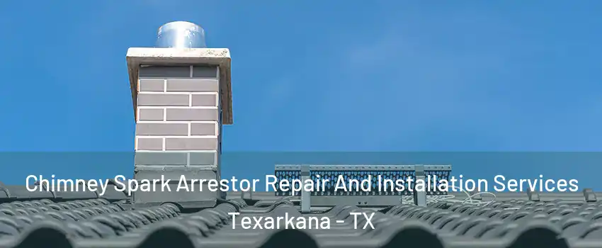  Chimney Spark Arrestor Repair And Installation Services Texarkana - TX
