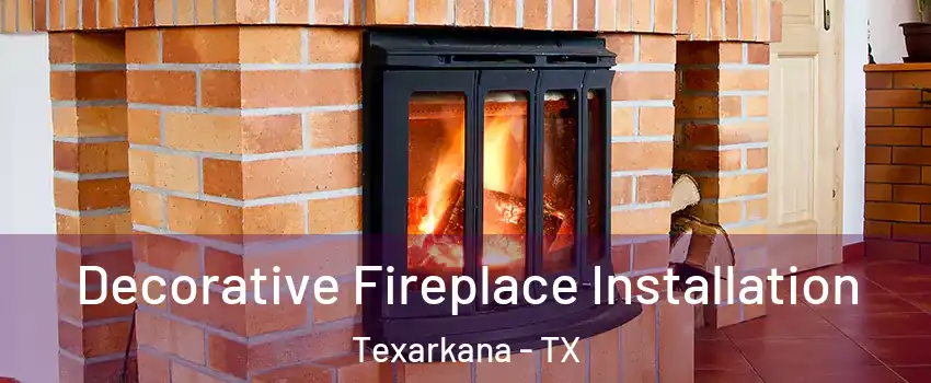  Decorative Fireplace Installation Texarkana - TX