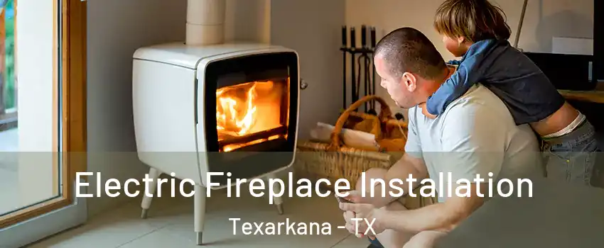  Electric Fireplace Installation Texarkana - TX