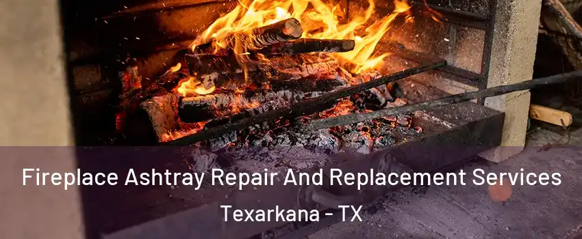  Fireplace Ashtray Repair And Replacement Services Texarkana - TX