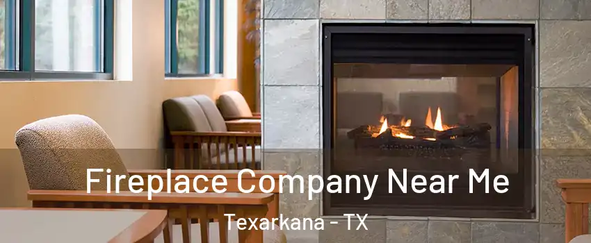  Fireplace Company Near Me Texarkana - TX