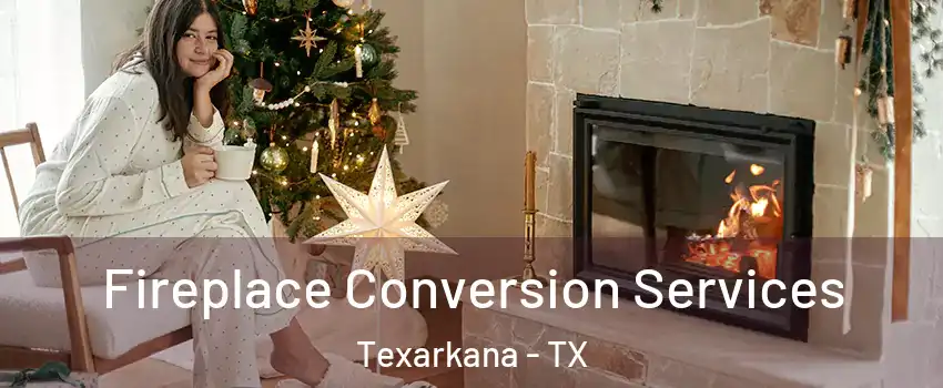  Fireplace Conversion Services Texarkana - TX