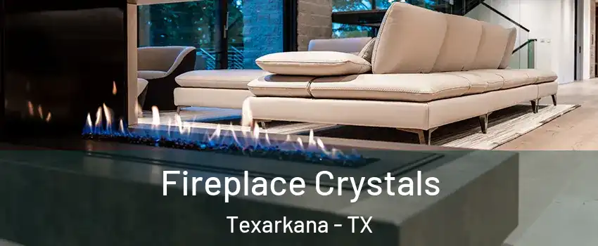  Fireplace Crystals Texarkana - TX