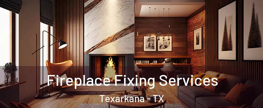  Fireplace Fixing Services Texarkana - TX