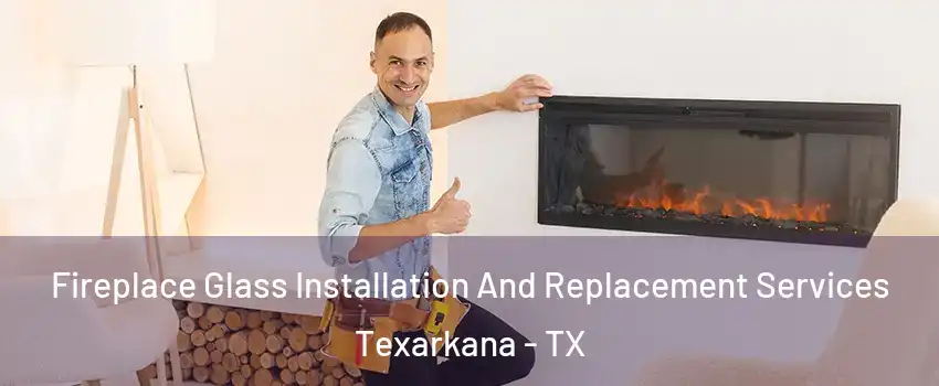 Fireplace Glass Installation And Replacement Services Texarkana - TX