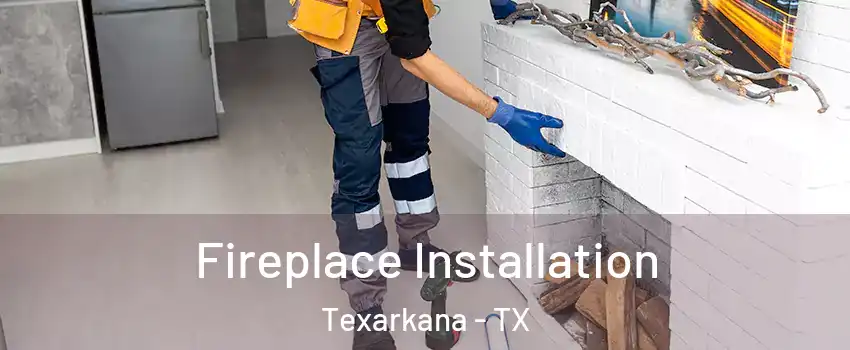  Fireplace Installation Texarkana - TX