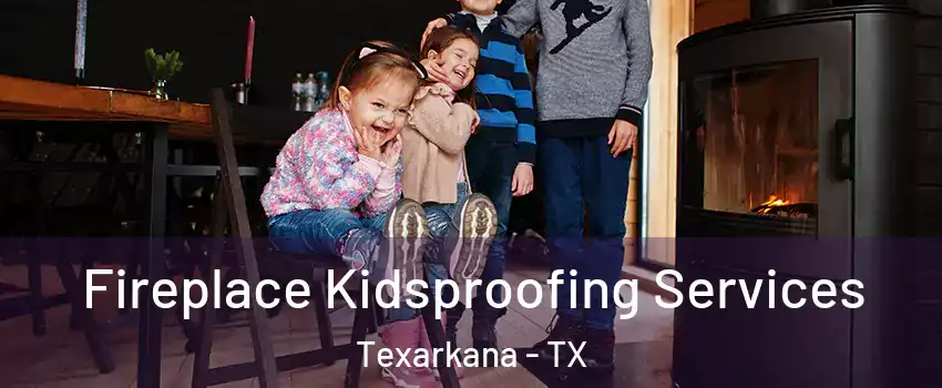  Fireplace Kidsproofing Services Texarkana - TX