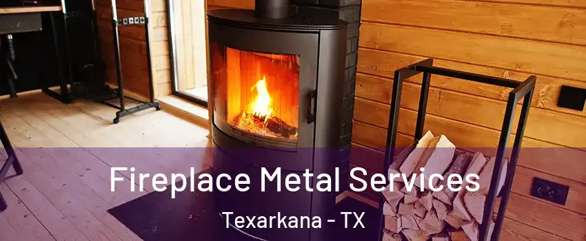 Fireplace Metal Services Texarkana - TX