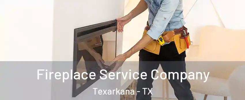 Fireplace Service Company Texarkana - TX
