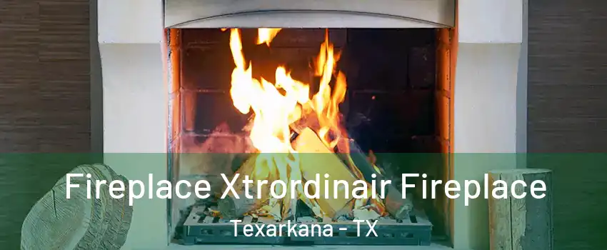  Fireplace Xtrordinair Fireplace Texarkana - TX