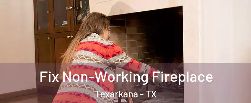  Fix Non-Working Fireplace Texarkana - TX