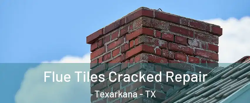 Flue Tiles Cracked Repair Texarkana - TX