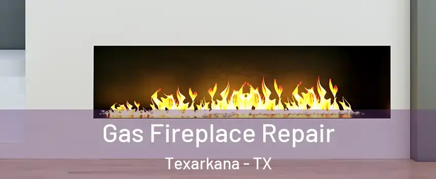  Gas Fireplace Repair Texarkana - TX