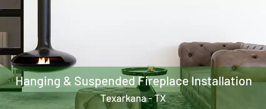  Hanging & Suspended Fireplace Installation Texarkana - TX
