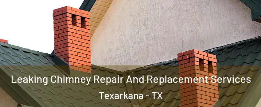  Leaking Chimney Repair And Replacement Services Texarkana - TX
