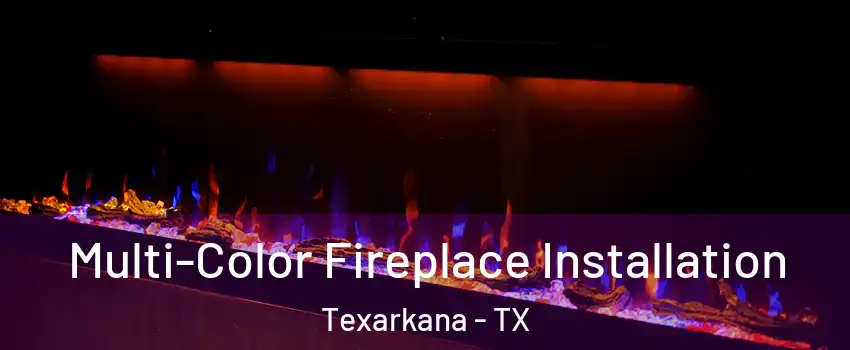  Multi-Color Fireplace Installation Texarkana - TX