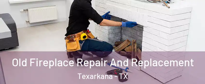  Old Fireplace Repair And Replacement Texarkana - TX