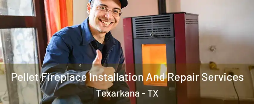 Pellet Fireplace Installation And Repair Services Texarkana - TX