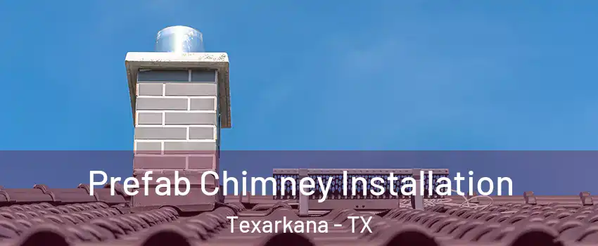  Prefab Chimney Installation Texarkana - TX