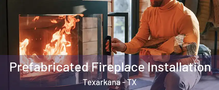  Prefabricated Fireplace Installation Texarkana - TX
