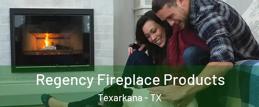  Regency Fireplace Products Texarkana - TX
