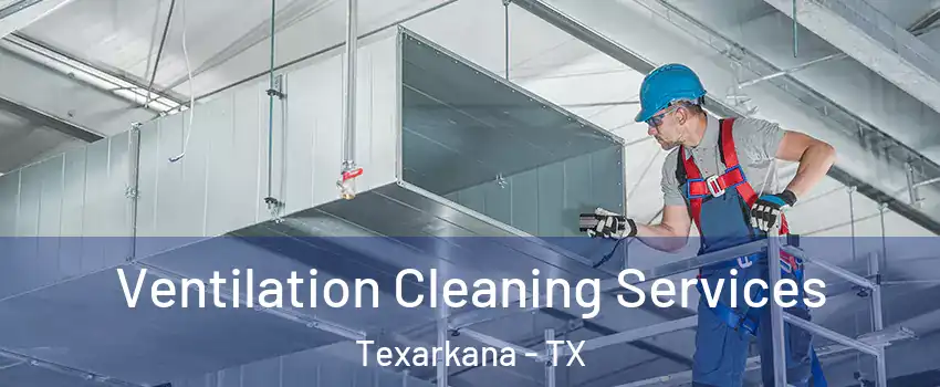  Ventilation Cleaning Services Texarkana - TX