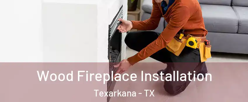  Wood Fireplace Installation Texarkana - TX