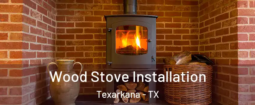  Wood Stove Installation Texarkana - TX
